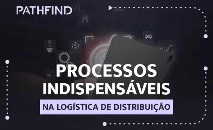 Processos indispensáveis na logística de distribuição