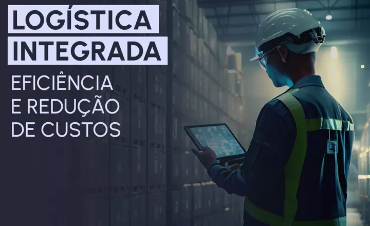 Logística integrada: Eficiência e redução de custos