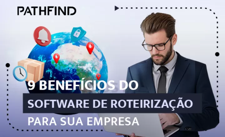 9 Benefícios do Software de Roteirização para sua empresa