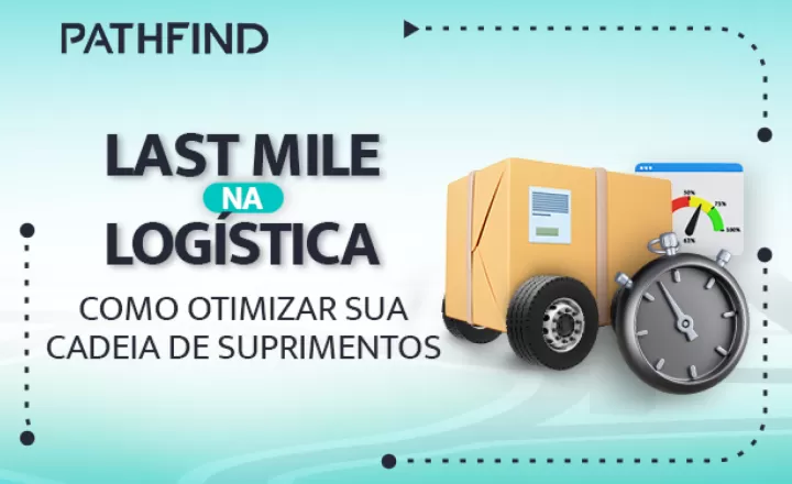 Last Mile na logística: Como otimizar sua cadeia de suprimentos