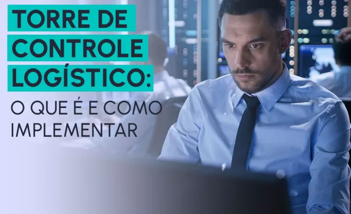 Torre de Controle Logístico: O que é e como implementar