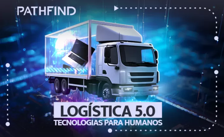 LOGÍSTICA 5.0: Tecnologias para humanos